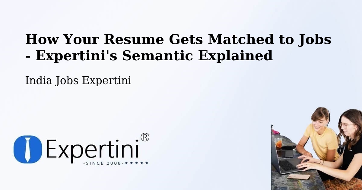 How Your Resume Gets Matched to Jobs - Expertini's Semantic Explained - India Jobs Expertini